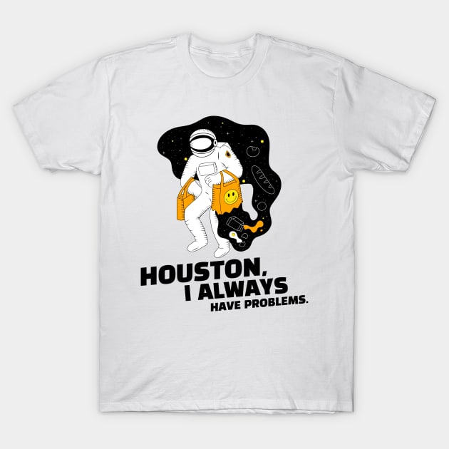 Houston, I Always Have Problems. Punny T-Shirt by Expanse Collective